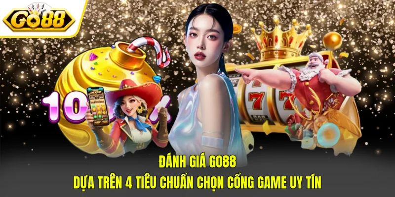 Đánh Giá GO88 Dựa Trên 4 Tiêu Chuẩn Chọn Cổng Game Uy Tín