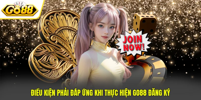 Điều kiện phải đáp ứng khi thực hiện GO88 đăng ký
