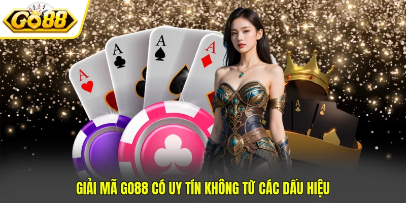 Giải mã GO88 có uy tín không từ các dấu hiệu