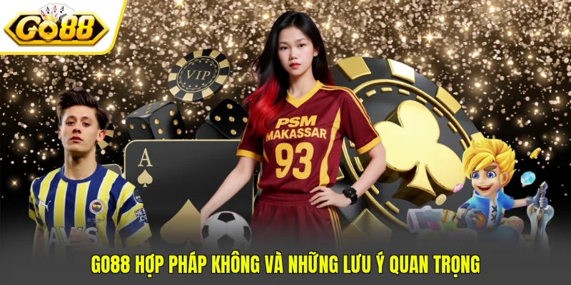 GO88 hợp pháp không và những lưu ý quan trọng