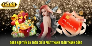 GO88 Nạp Tiền An Toàn Chỉ 5 Phút Thanh Toán Thành Công