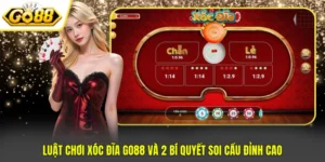 Luật Chơi Xóc Đĩa GO88 Và 2 Bí Quyết Soi Cầu Đỉnh Cao