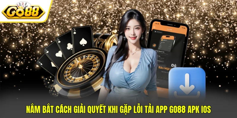 Nắm bắt cách giải quyết khi gặp lỗi tải app GO88 APK iOS