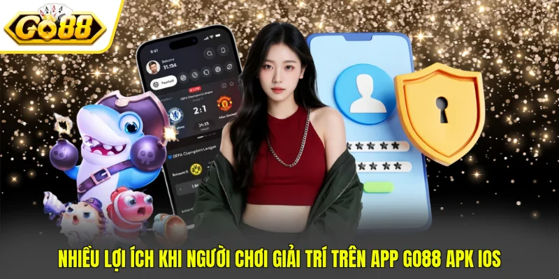 Nhiều lợi ích khi người chơi giải trí trên app GO88 APK iOS