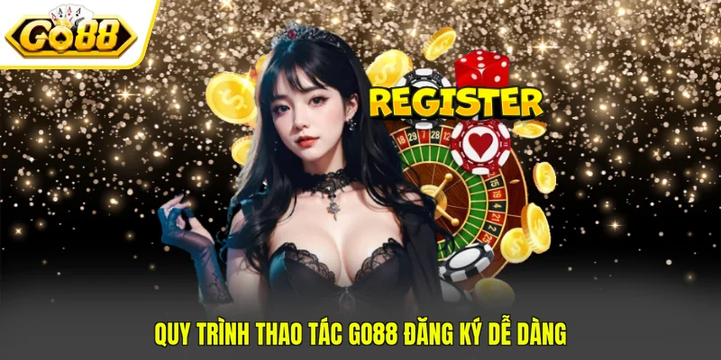 Quy trình thao tác GO88 đăng ký dễ dàng