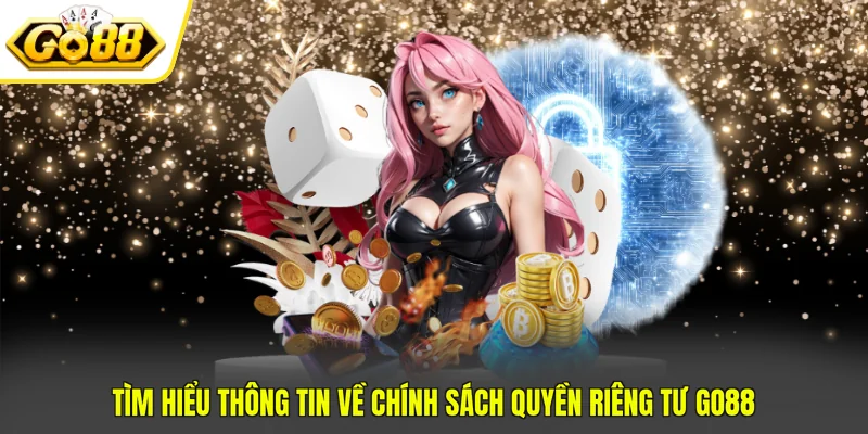 Tìm hiểu thông tin về chính sách quyền riêng tư GO88