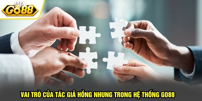 Tác Giả Hồng Nhung 2 Vai trò của tác giả Hồng Nhung trong hệ thống GO88